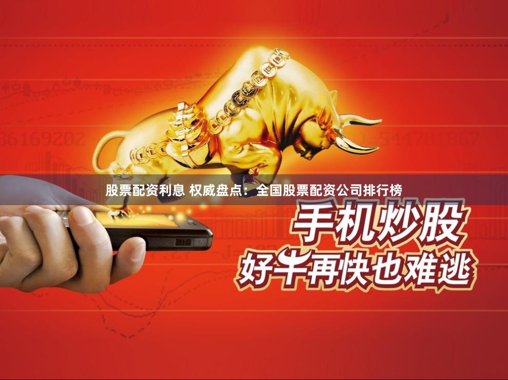 股票配资利息 权威盘点：全国股票配资公司排行榜