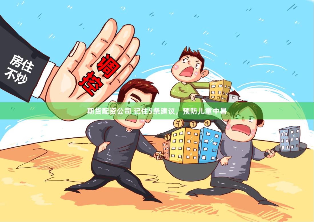 期货配资公司 记住5条建议，预防儿童中暑