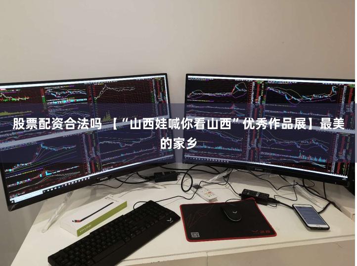 股票配资合法吗 【“山西娃喊你看山西”优秀作品展】最美的家乡